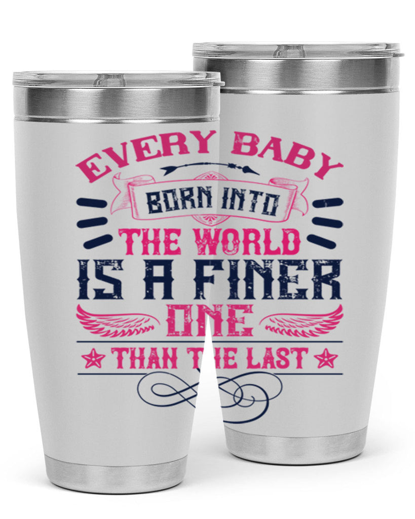Every baby born into the world is a finer one than the last Style 125#- baby- tumbler