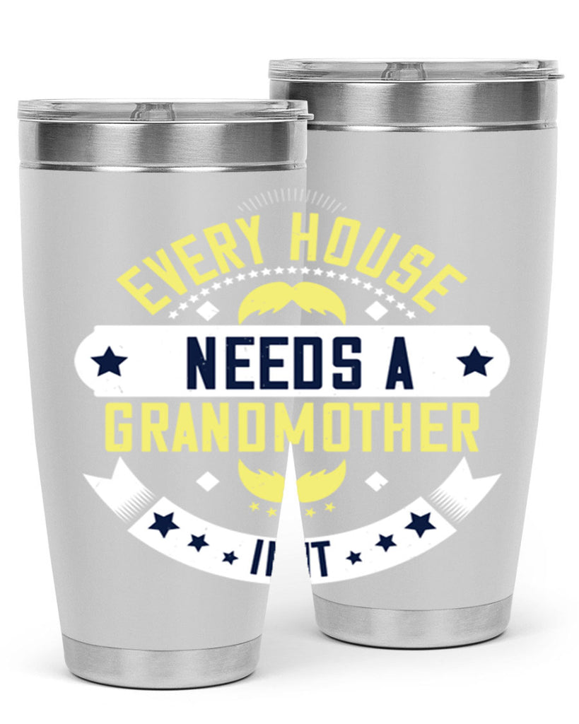 Every house needs a grandmother in it 91#- grandma - nana- Tumbler