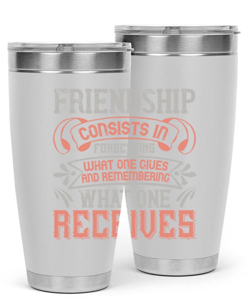 Friendship consists in forgetting what one gives and remembering what one receives Style 97#- Best Friend- Tumbler