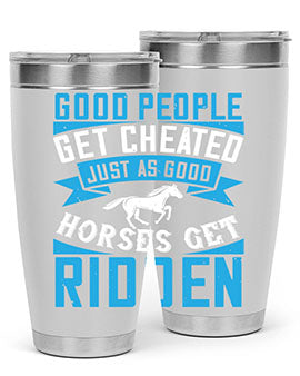 Good people get cheated just as good horses get ridden Style 53#- horse- Tumbler