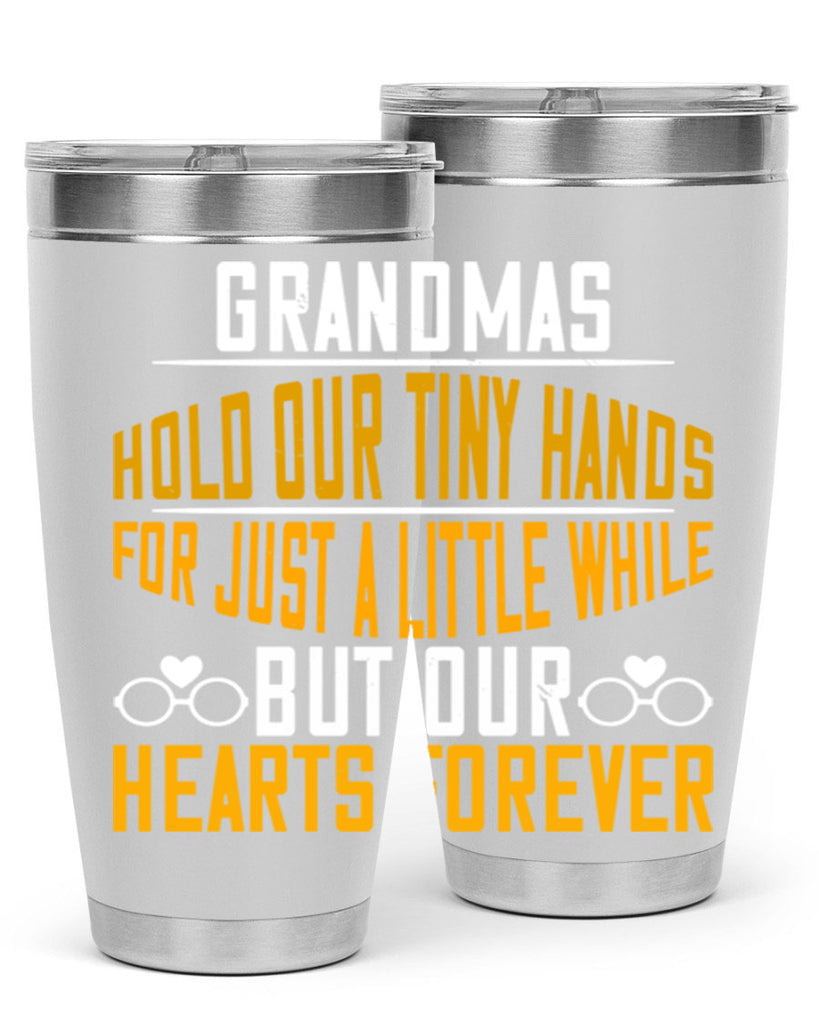 Grandmas hold our tiny hands for just a little while but our hearts forever 85#- grandma - nana- Tumbler