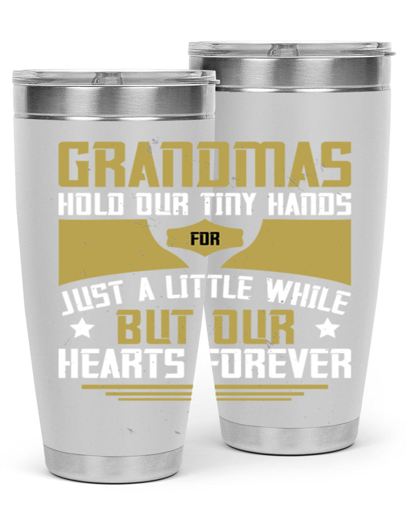 Grandmas hold our tiny hands for just a little while…but our hearts forever 84#- grandma - nana- Tumbler