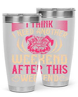 I Think I Need Another Weekend After This Weekend Style 41#- dog- Tumbler