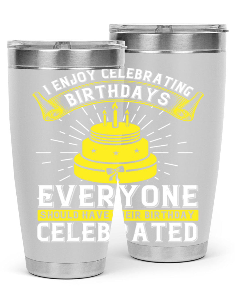 I enjoy celebrating birthdays Everyone should have their birthday celebrated Style 74#- birthday- tumbler