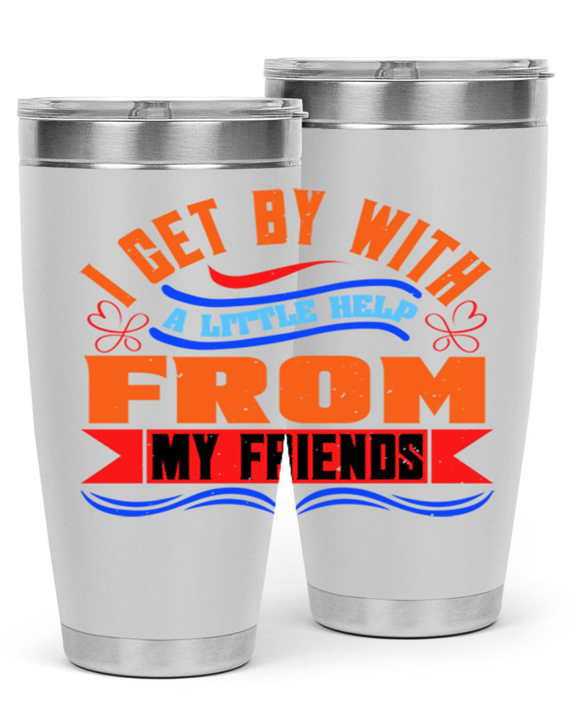 I get by with a little help from my friends Style 98#- Best Friend- Tumbler