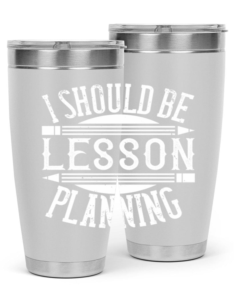 I should be lesson planning Style 104#- teacher- tumbler