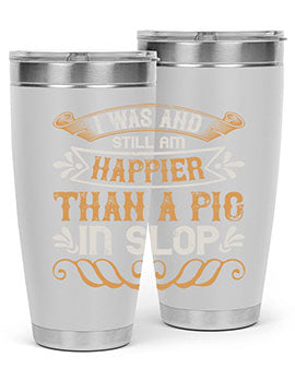 I was and still am happier than a pig in slop Style 64#- pig- Tumbler