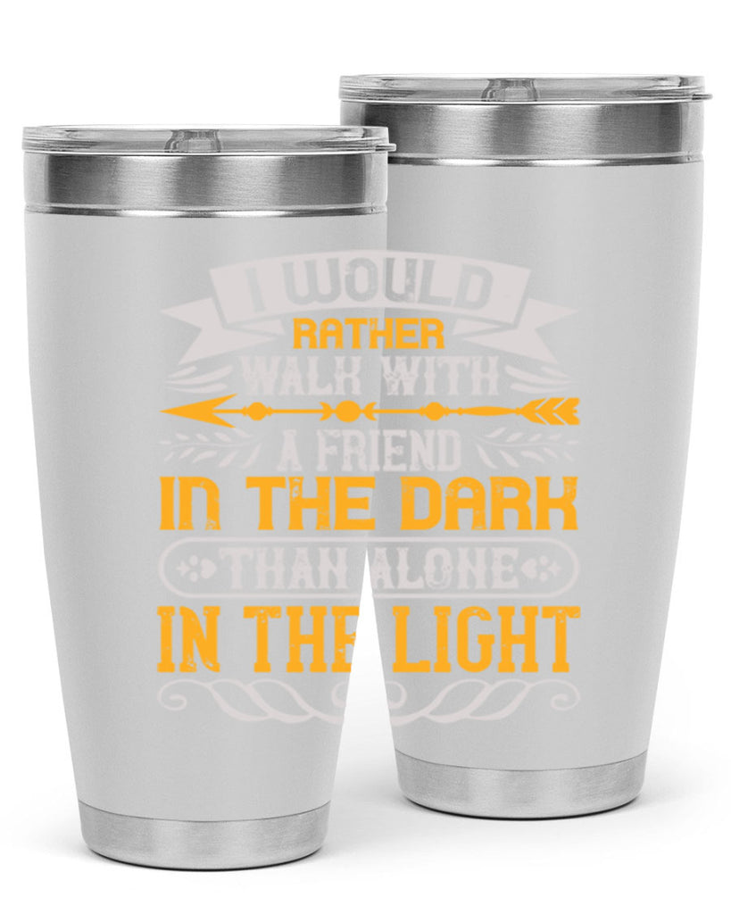 I would rather walk with a friend in the dark than alone in the light Style 83#- Best Friend- Tumbler