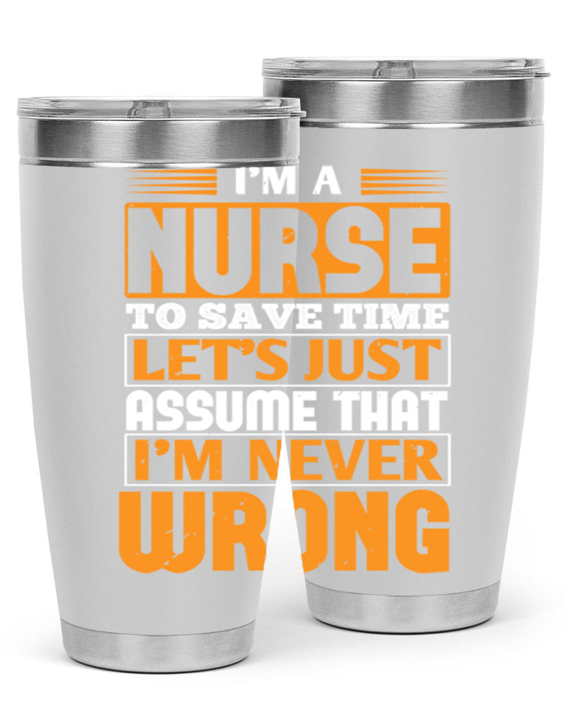 I’m a nurse to save time let’s just assume that i’m never wrong Style 298#- nurse- tumbler