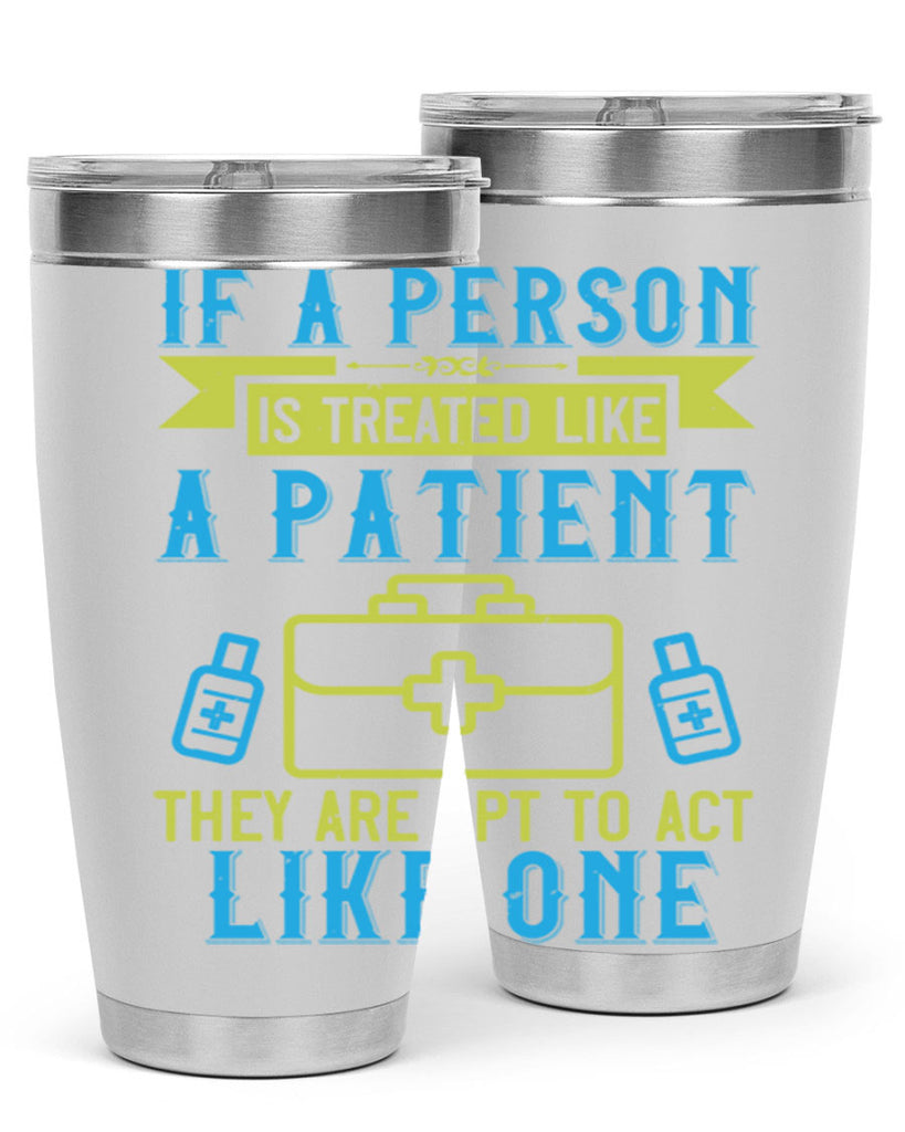 If a person is treated like a patient they are apt to act like one Style 40#- medical- tumbler