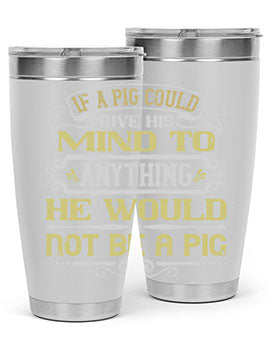 If a pig could give his mind to anything he would not be a pig Style 58#- pig- Tumbler