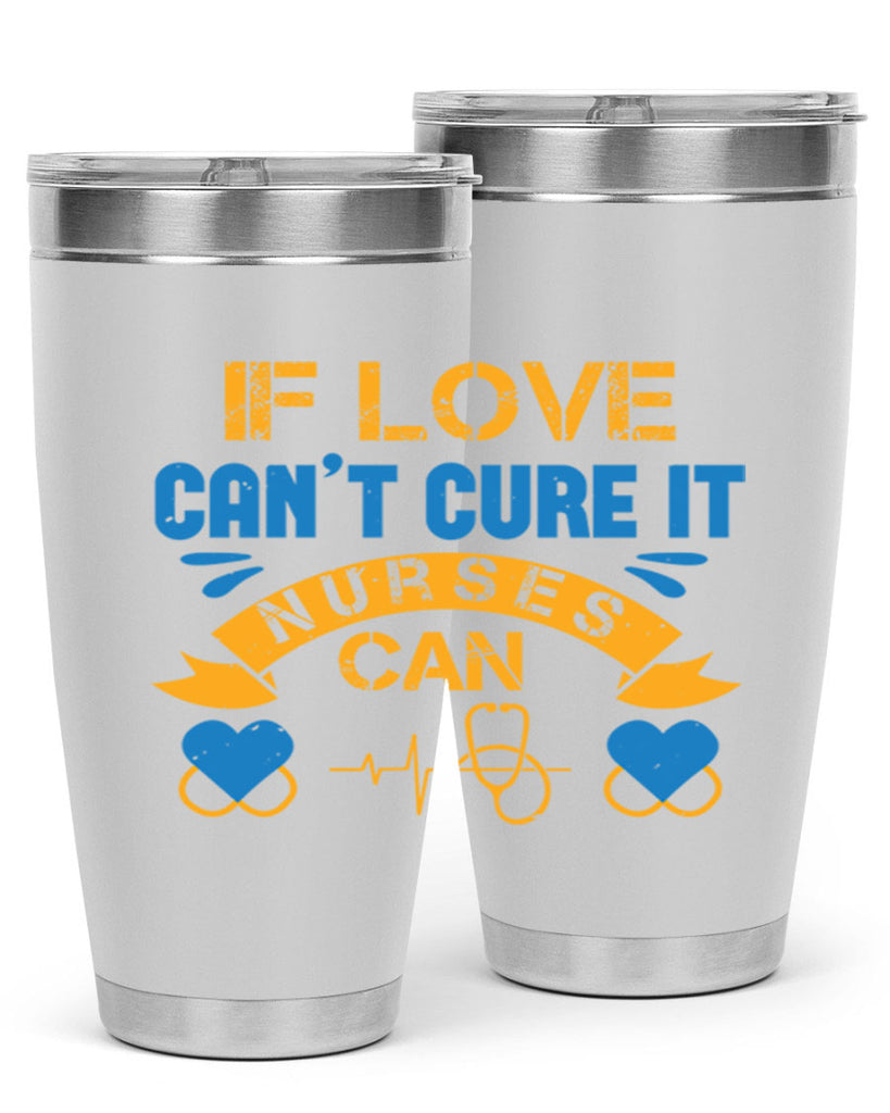 If love can’t cure it Nurses can Style 311#- nurse- tumbler