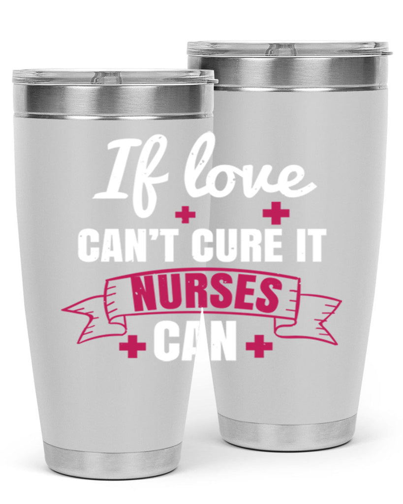 If love can’t cure it nurses can Style 313#- nurse- tumbler