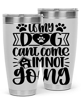 If my Dog Cant Come Im not Going Style 19#- dog- Tumbler