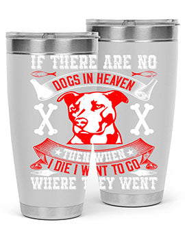 If there are no dogs in Heaven then when I die I want to go where they went Style 188#- dog- Tumbler