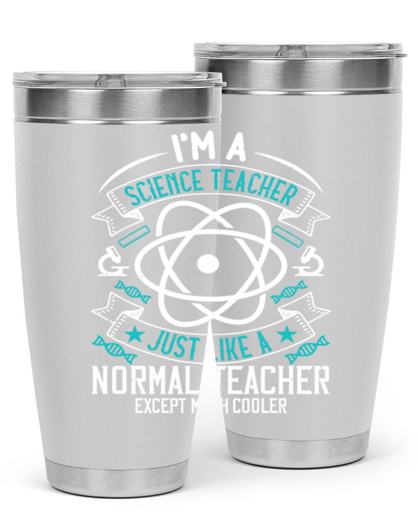 Im A Science Teacher Just Like A Normal Teacher Except Much Cooler Style 100#- teacher- tumbler