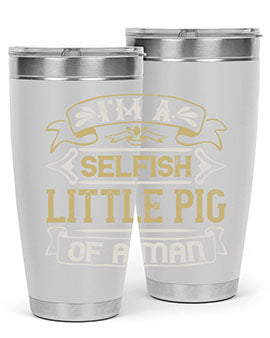 Im a selfish little pig of a mann Style 60#- pig- Tumbler