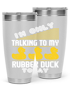 Im only talking to my rubber duck today Style 38#- duck- Tumbler