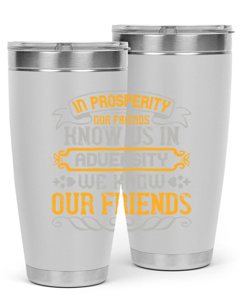 In prosperity our friends know us in adversity we know our friends Style 81#- Best Friend- Tumbler