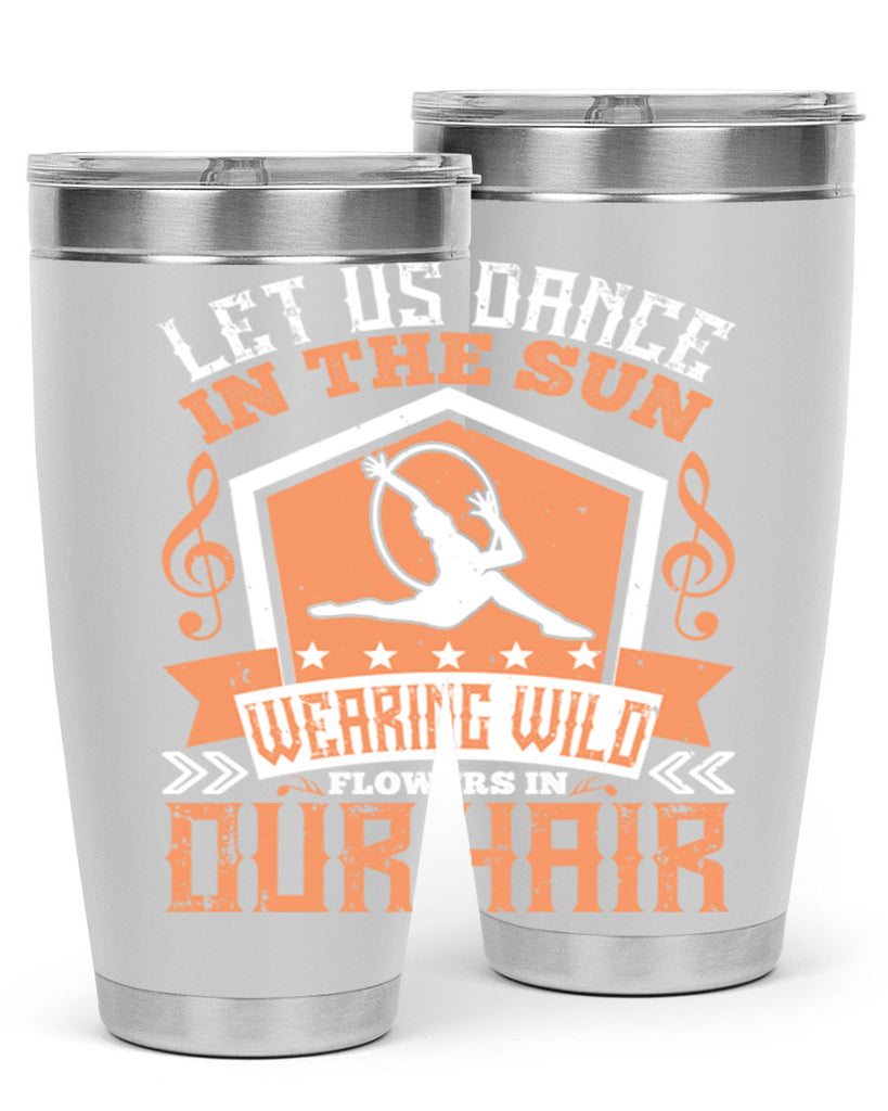 Let us dance in the sun wearing wild flowers in our hair… 22#- dance- Tumbler