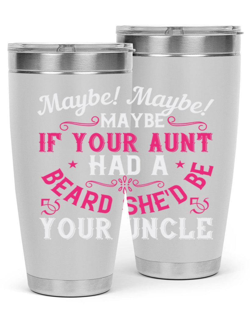 Maybe Maybe Maybe if your aunt had a beard shed be your uncle Style 39#- aunt- Tumbler