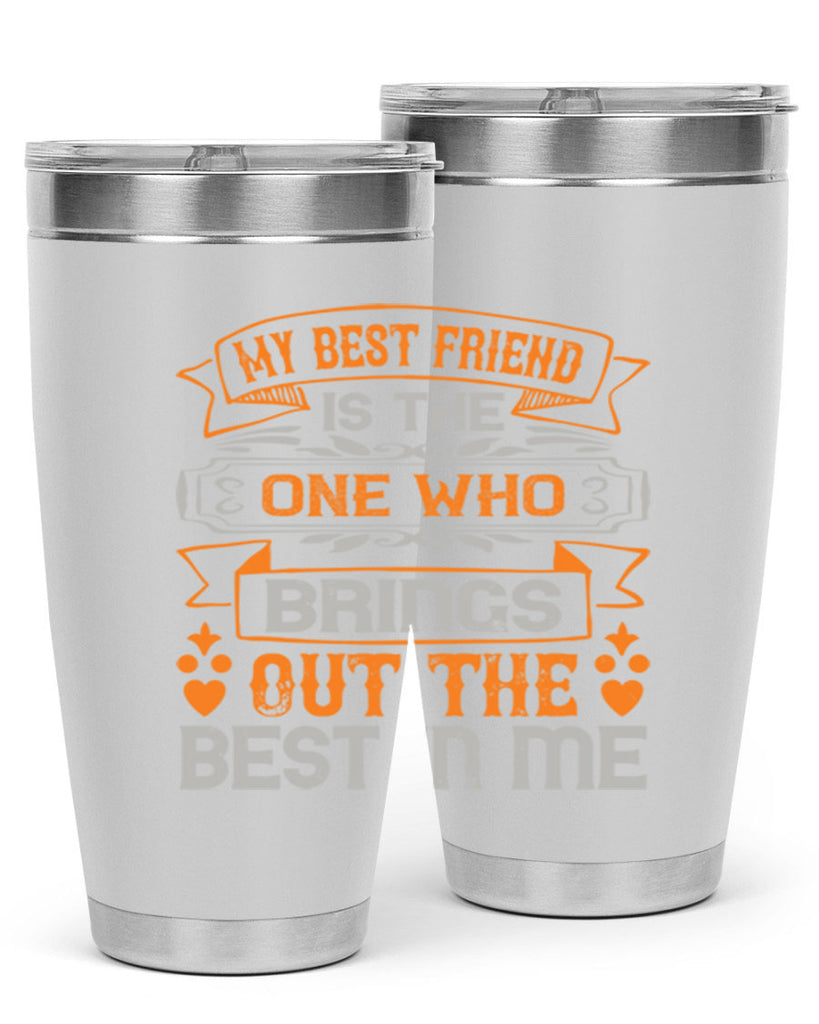 My best friend is the one who brings out the best in me Style 67#- Best Friend- Tumbler