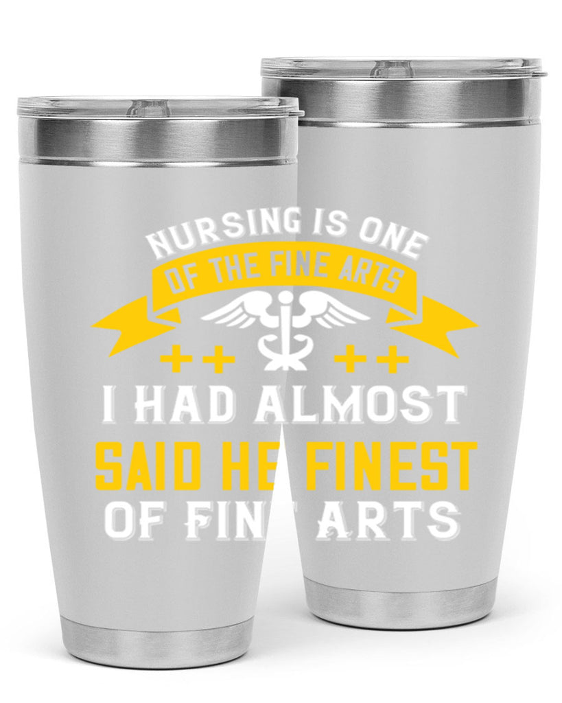 Nursing is one of the Fine Arts I had almost said he finest of Fine Arts Style 276#- nurse- tumbler