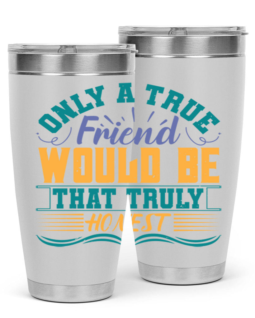 Only a true friend would be that truly honest Style 72#- Best Friend- Tumbler