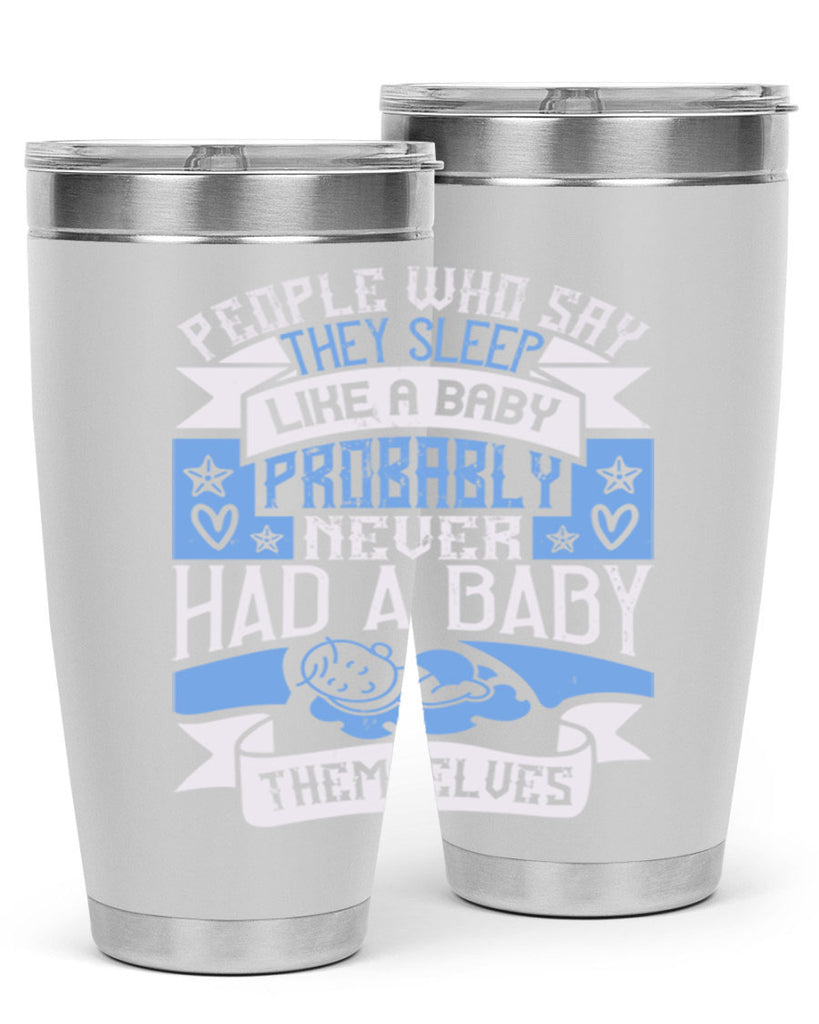 People who say they sleep like a baby probably never had a baby themselves Style 111#- baby- tumbler