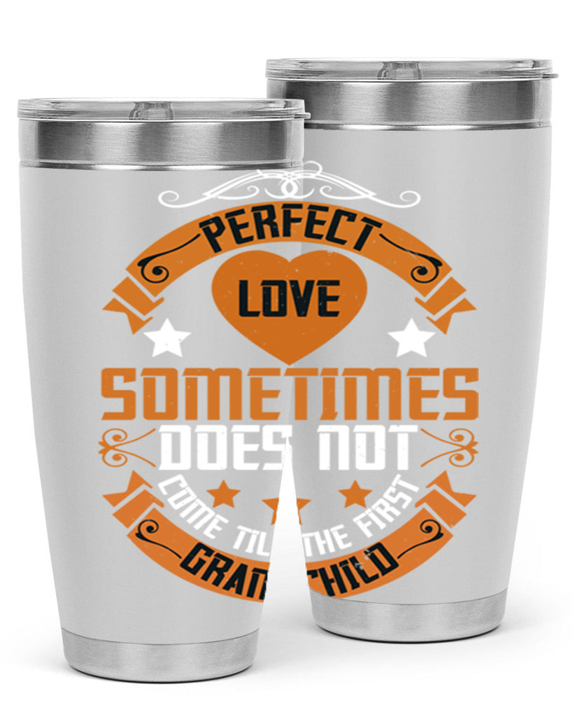 Perfect love sometimes does not come till the first grandchild 54#- grandma - nana- Tumbler