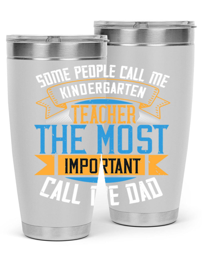 SOME PEOPLE CALL ME KINDERGARTEN TEACHER THE MOST IMPORTANT CALL ME DAD Style 22#- teacher- tumbler