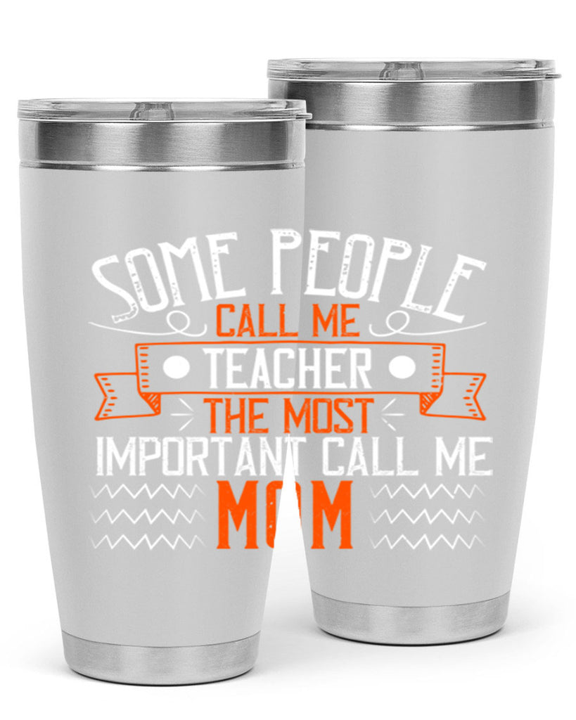 SOME PEOPLE CALL ME TEACHER THE MOST IMPORTANT CALL ME MOM Style 21#- teacher- tumbler