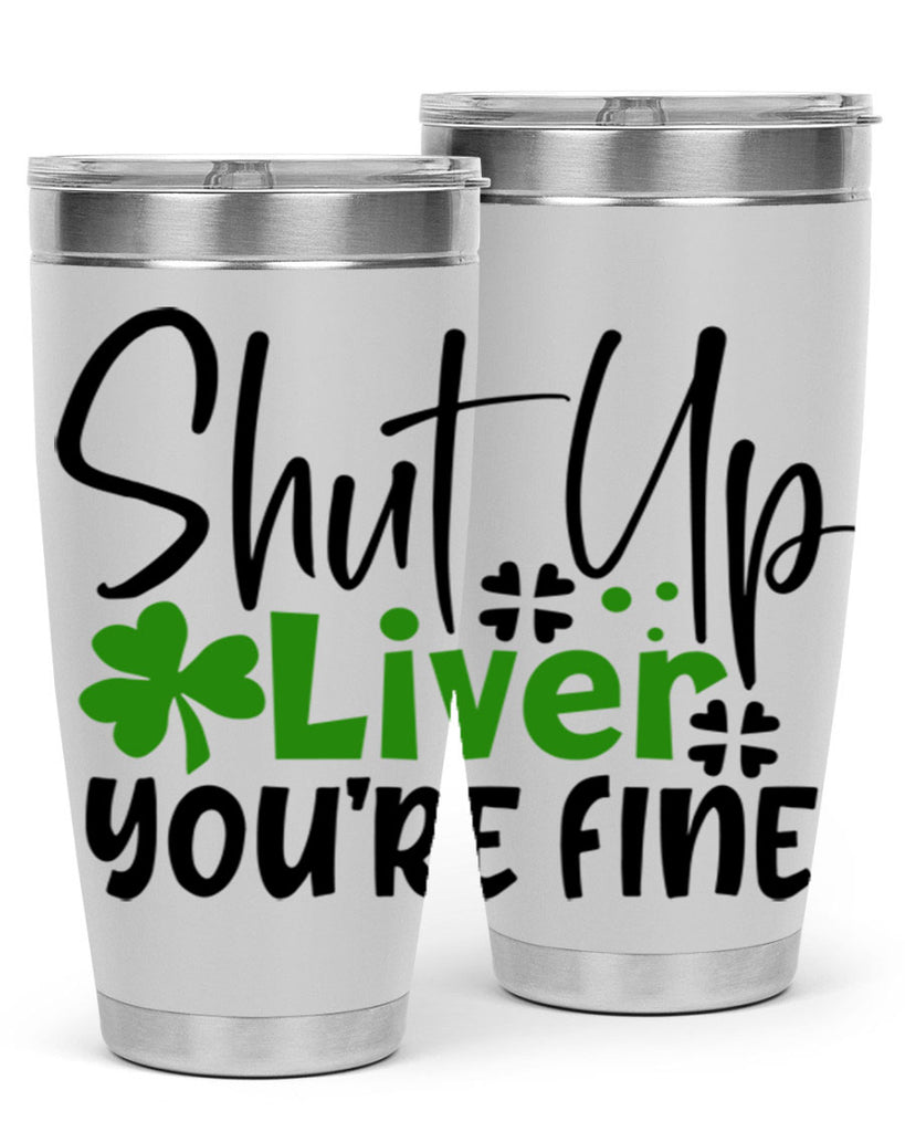 Shut Up Liver Youre Fine Style 146#- St Patricks Day- Tumbler