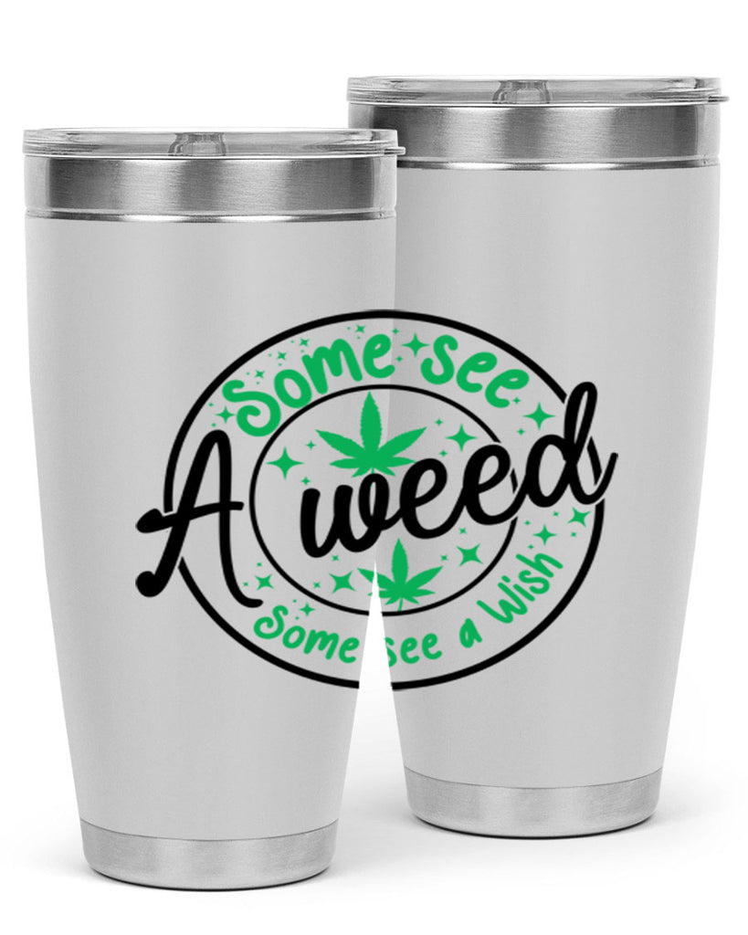 Some see a weed Some see a wish 249#- marijuana- Tumbler