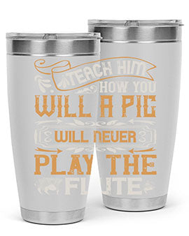 Teach him how you will a pig will never play the flutee Style 26#- pig- Tumbler