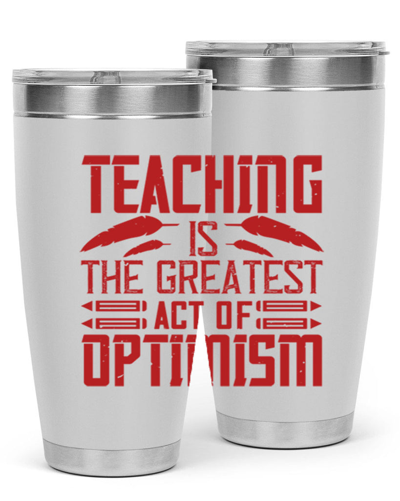 Teaching is the greatest act of optimism Style 8#- teacher- tumbler