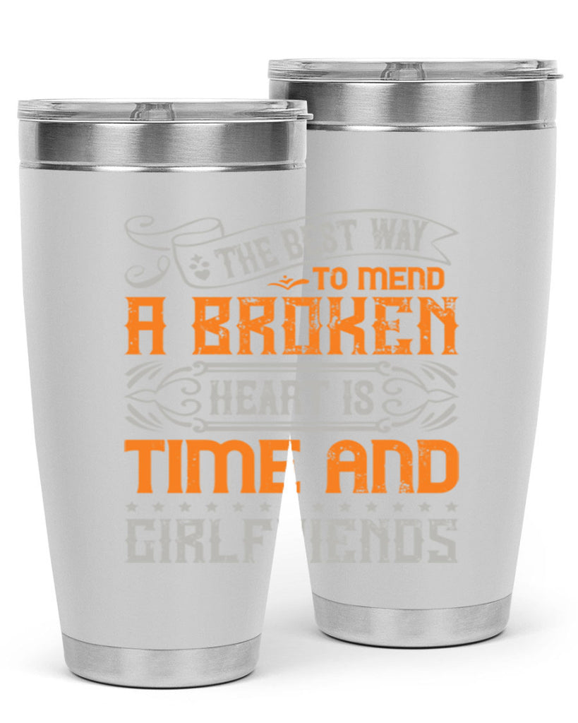 The best way to mend a broken heart is time and girlfriends Style 38#- Best Friend- Tumbler