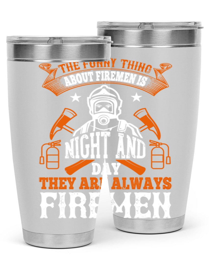 The funny thing about firemen is night and day they are always firemen Style 28#- fire fighter- tumbler
