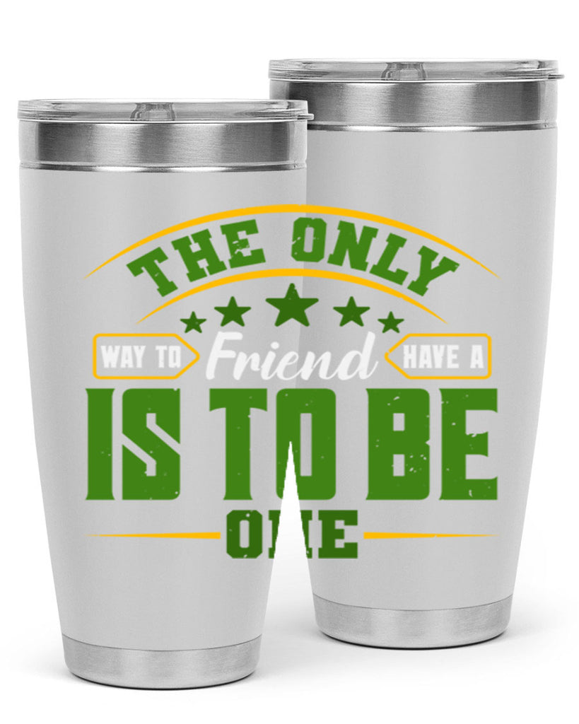 The only way to have a friend is to be one Style 44#- Best Friend- Tumbler