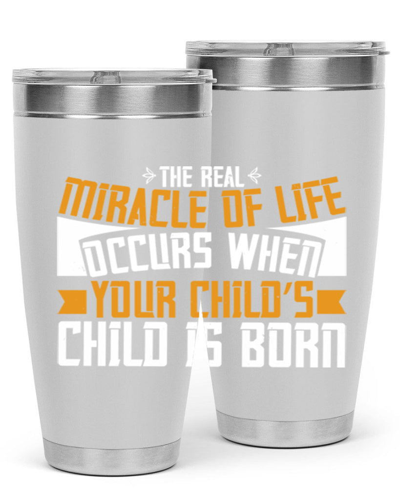 The real miracle of life occurs when your child’s child is born 51#- grandma - nana- Tumbler