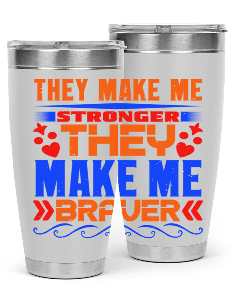 They make me stronger they make me braver Style 37#- Best Friend- Tumbler