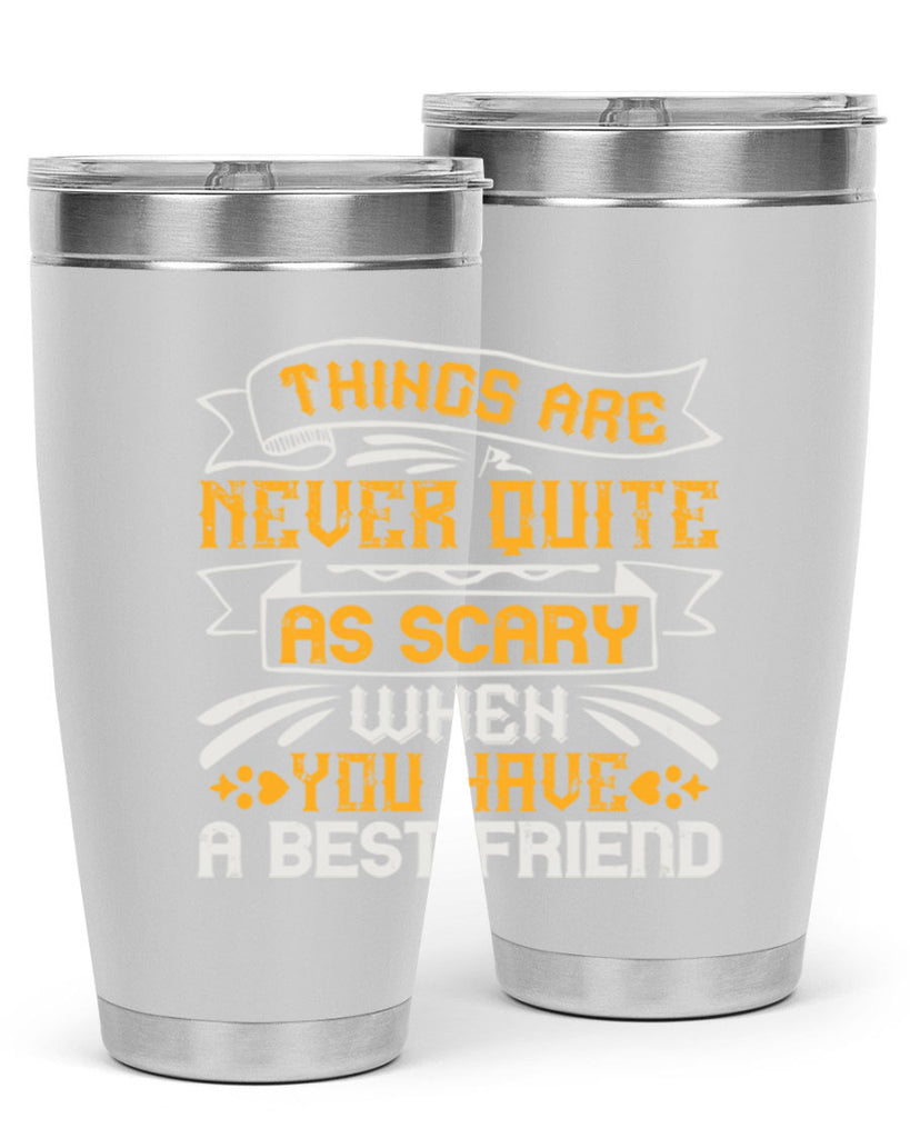 Things are never quite as scary when you have a best friend Style 24#- Best Friend- Tumbler