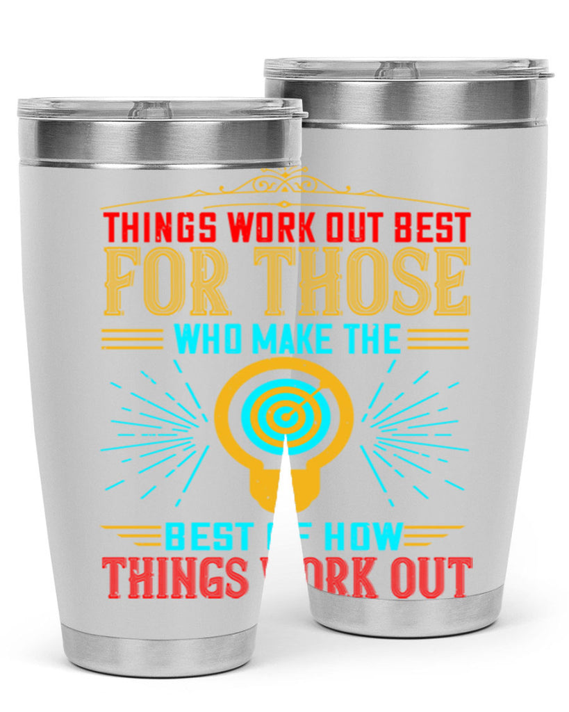 Things work out best for those who make the best of how things work out Style 13#- motivation- Tumbler