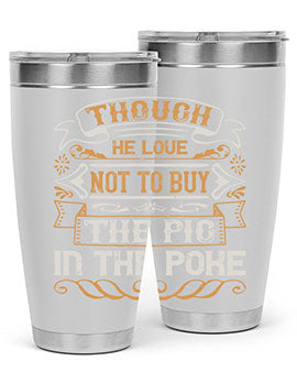 Though he love not to buy the pig in the poke Style 16#- pig- Tumbler