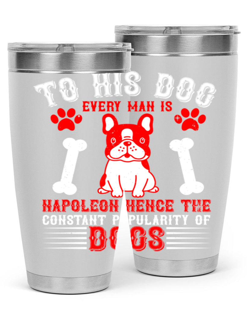 To his dog every man is Napoleon hence the constant popularity of dogs Style 144#- dog- Tumbler
