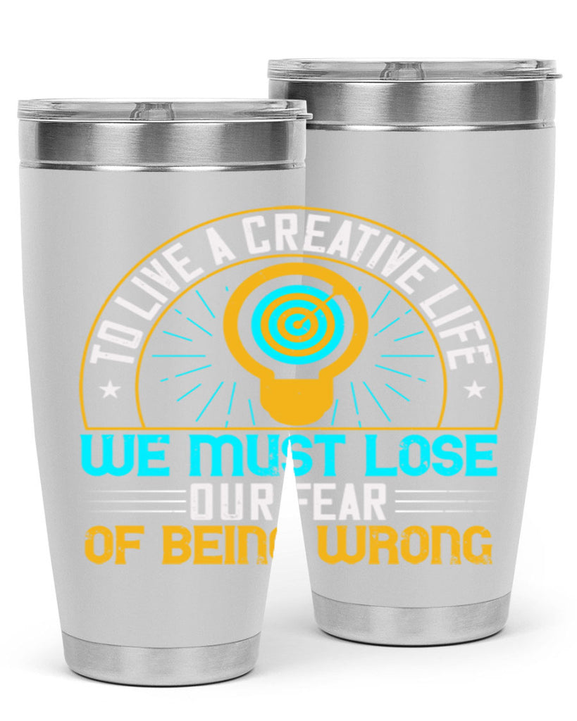 To live a creative life we must lose our fear of being wrong Style 12#- motivation- Tumbler