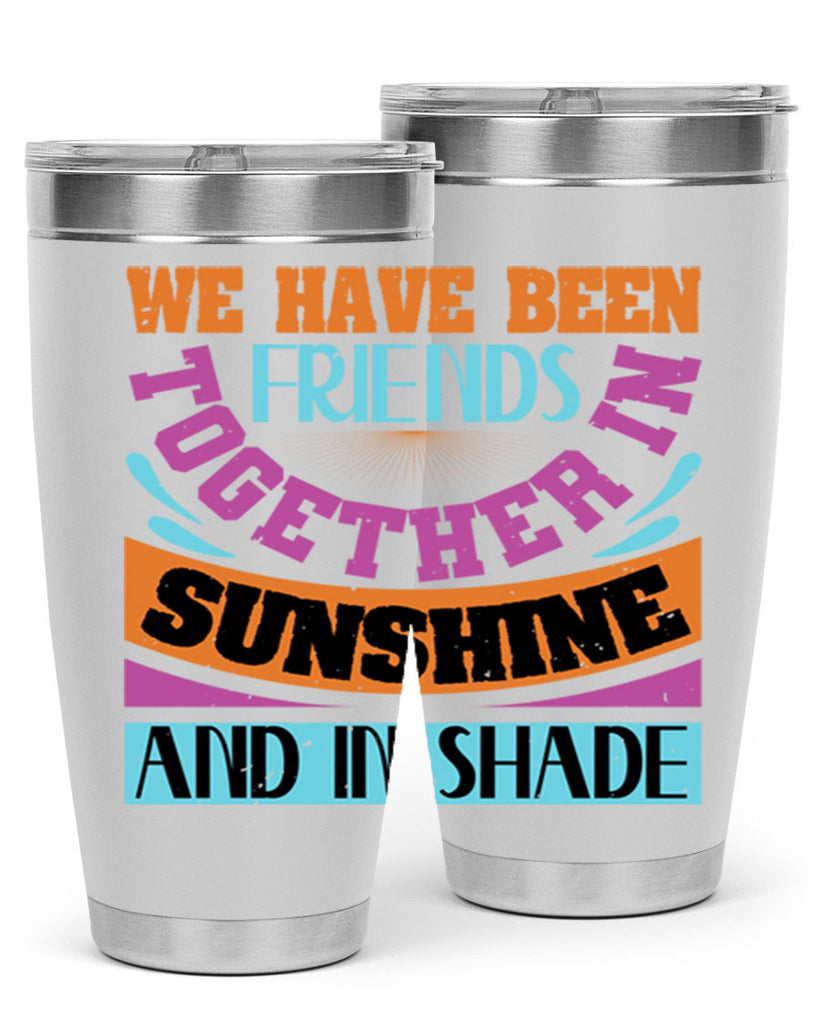 We have been friends together in sunshine and in shade Style 27#- Best Friend- Tumbler