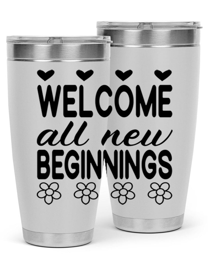 Welcome all new beginnings  593#- spring- Tumbler