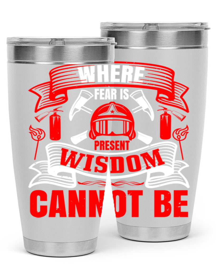 Where fear is present wisdom cannot be Style 6#- fire fighter- tumbler