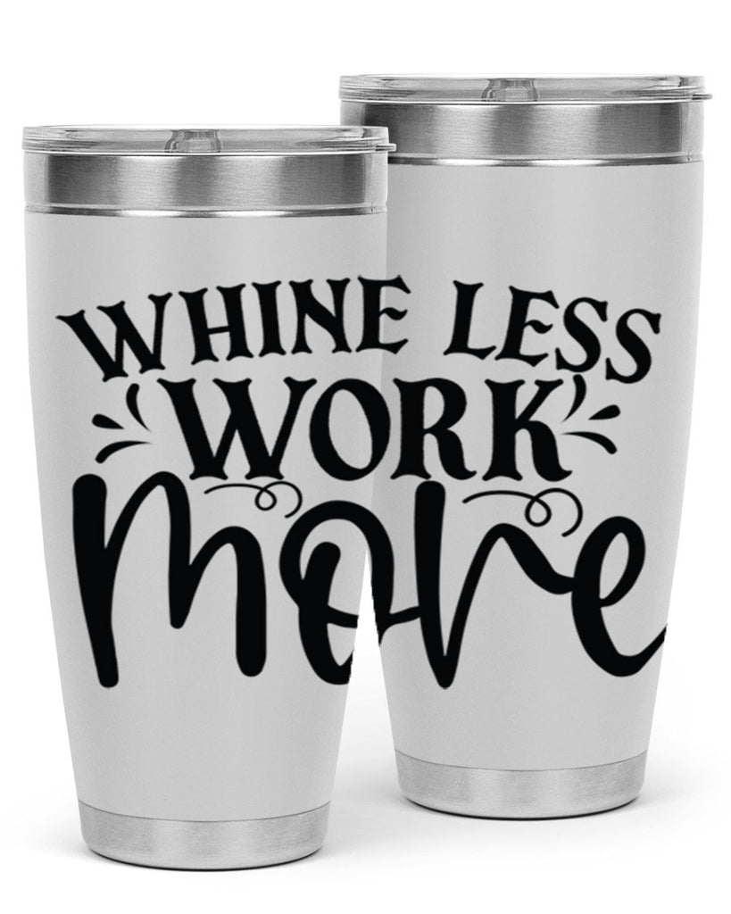 Whine less work more Style 64#- motivation- Tumbler